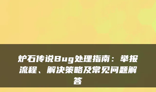 炉石传说Bug处理指南：举报流程、解决策略及常见问题解答