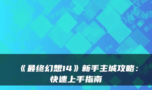 《终幻想14》新手主城攻略：快速上手指南