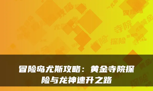 冒险岛尤斯攻略：黄金寺院探险与龙神速升之路