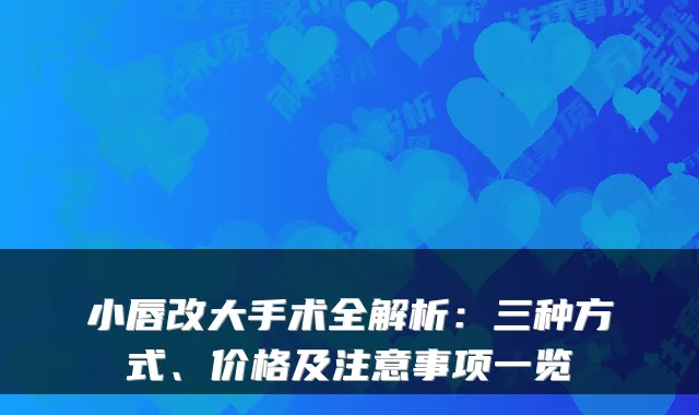 小唇改大手术全解析:三种方式、价格及注意事项一览