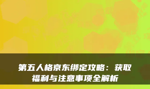 第五人格京东绑定攻略：获取福利与注意事项全解析