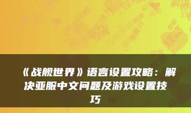 《战舰世界》语言设置攻略：解决亚服中文问题及游戏设置技巧