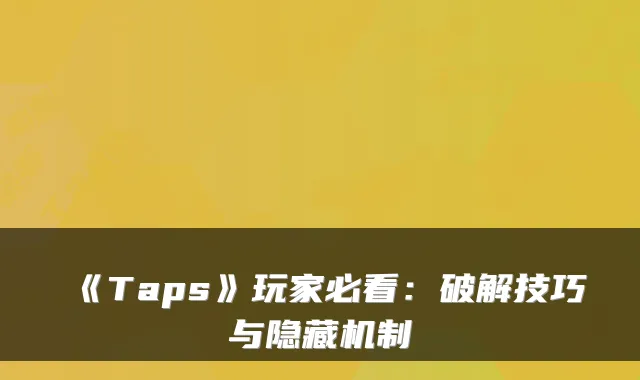 《Taps》玩家必看:破解技巧与隐藏机制