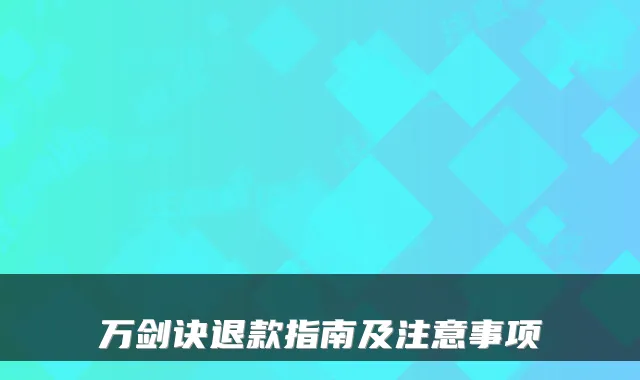 万剑诀退款指南及注意事项