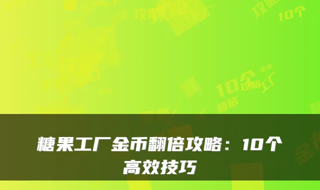 糖果工厂金币翻倍攻略：10个高效技巧