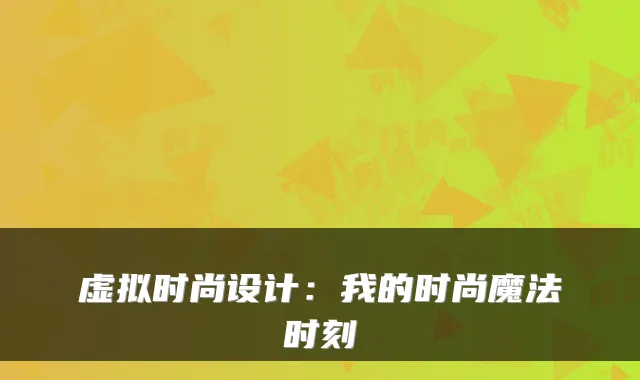 虚拟时尚设计：我的时尚魔法时刻