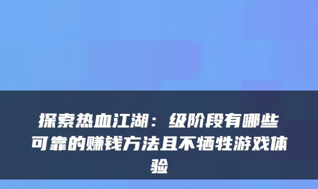 探索热血江湖:级阶段有哪些可靠的赚钱方法且不牺牲游戏体验