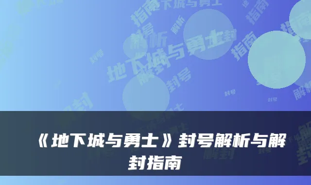 《地下城与勇士》封号解析与解封指南
