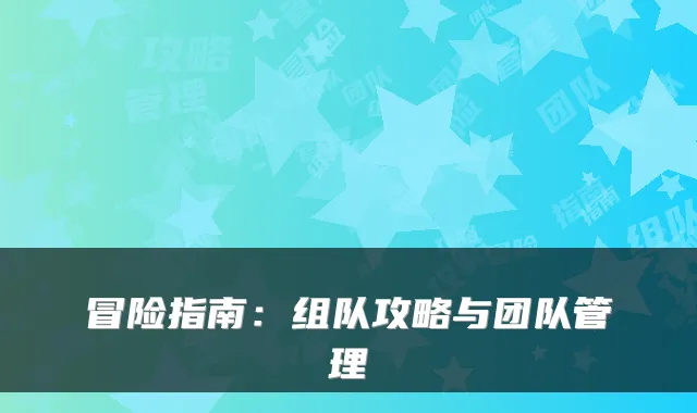 冒险指南：组队攻略与团队管理