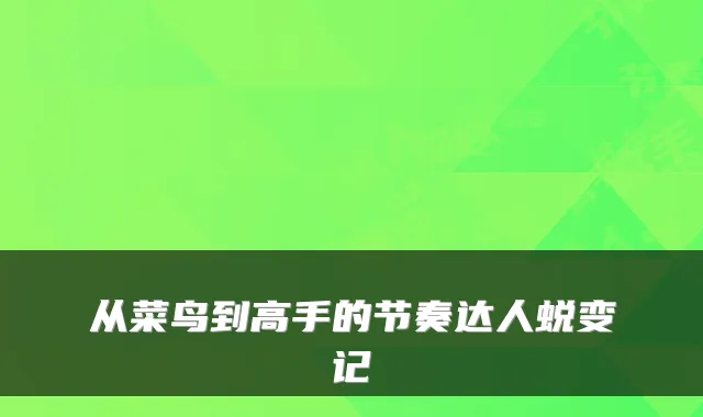 从菜鸟到高手的节奏达人蜕变记