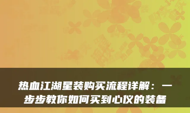 热血江湖星装购买流程详解：一步步教你如何买到心仪的装备