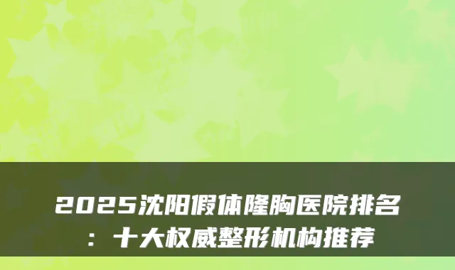 2025沈阳假体隆胸医院排名:十大整形机构推荐