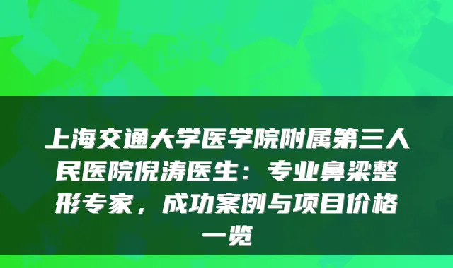 上海交通大学医学院附属第三人民医院倪涛医生：专业鼻梁整形专家，成功案例与项目价格一览