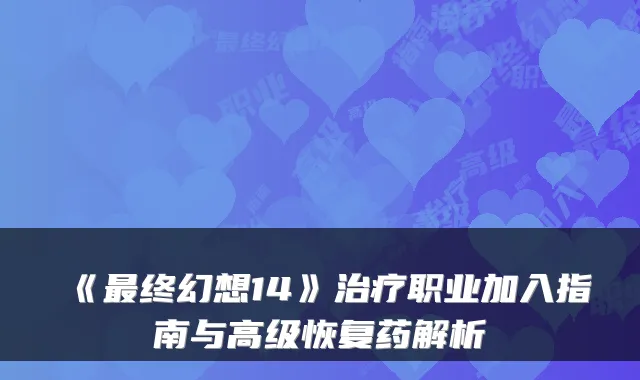 《终幻想14》职业加入指南与高级恢复药解析