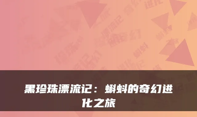 黑珍珠漂流记:蝌蚪的奇幻进化之旅