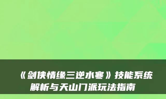 《剑侠情缘三逆水寒》技能系统解析与天山门派玩法指南