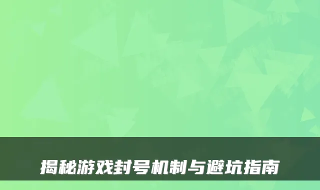揭秘游戏封号机制与避坑指南