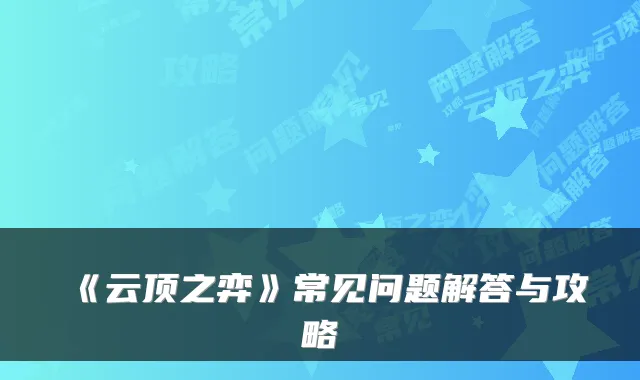 《云顶之弈》常见问题解答与攻略