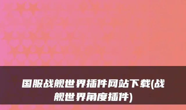 国服战舰世界插件网站下载(战舰世界角度插件)
