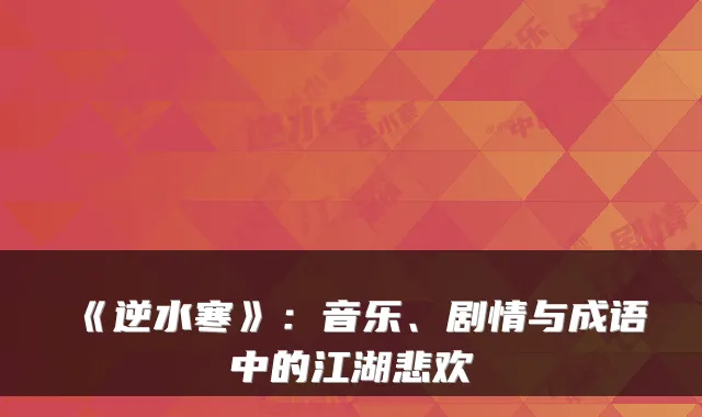 《逆水寒》：音乐、剧情与成语中的江湖悲欢