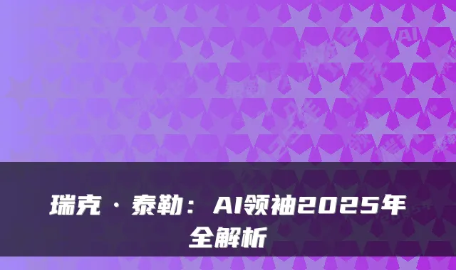 瑞克·泰勒：AI领袖2025年全解析