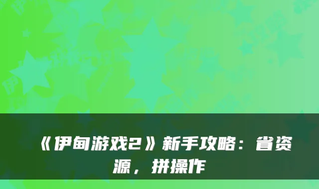 《伊甸游戏2》新手攻略:省资源,拼操作