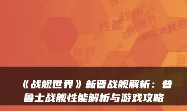 《战舰世界》新晋战舰解析：普鲁士战舰性能解析与游戏攻略