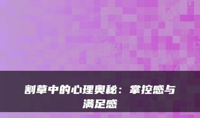 割草中的心理奥秘：掌控感与满足感