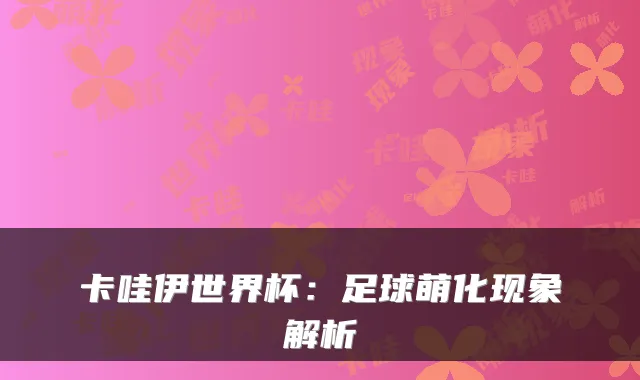 卡哇伊世界杯：足球萌化现象解析