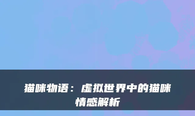 猫咪物语：虚拟世界中的猫咪情感解析
