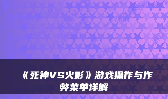 《死神VS火影》游戏操作与作弊菜单详解