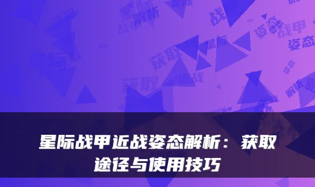 星际战甲近战姿态解析：获取途径与使用技巧