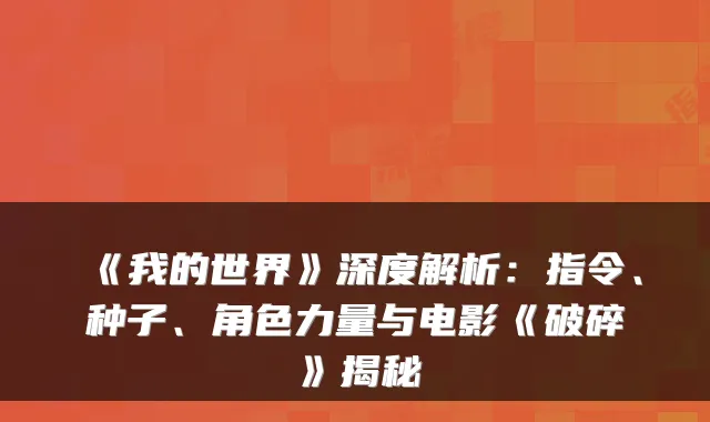《我的世界》深度解析：指令、种子、角色力量与电影《破碎》揭秘