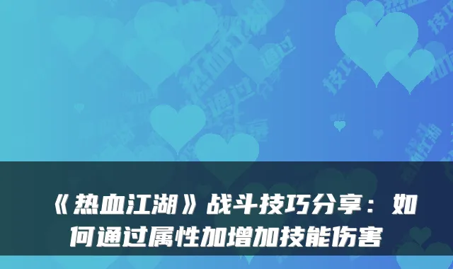 《热血江湖》战斗技巧分享：如何通过属性加增加技能伤害