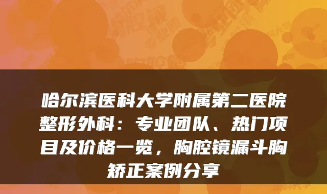 哈尔滨医科大学附属第二医院整形外科:专业团队、热门项目及价格一览,胸腔镜漏斗胸矫正案例分享
