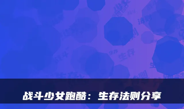 战斗少女跑酷：生存法则分享