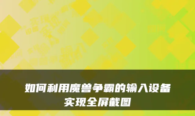如何利用魔兽争霸的输入设备实现全屏截图