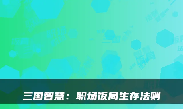 三国智慧：职场饭局生存法则