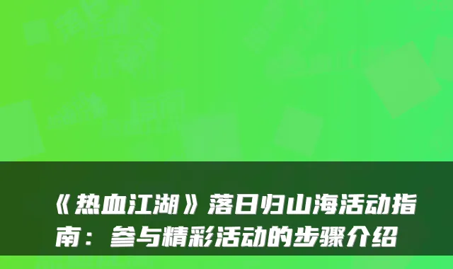 《热血江湖》落日归山海活动指南:参与精彩活动的步骤介绍