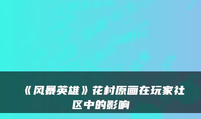 《风暴英雄》花村原画在玩家社区中的影响