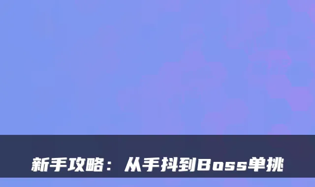 新手攻略:从手抖到Boss单挑
