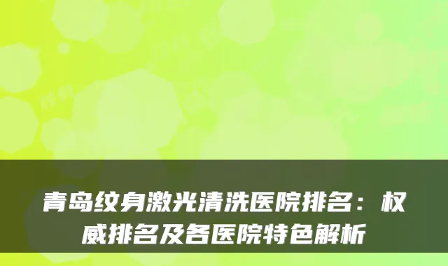 青岛纹身激光清洗医院排名：排名及各医院特色解析
