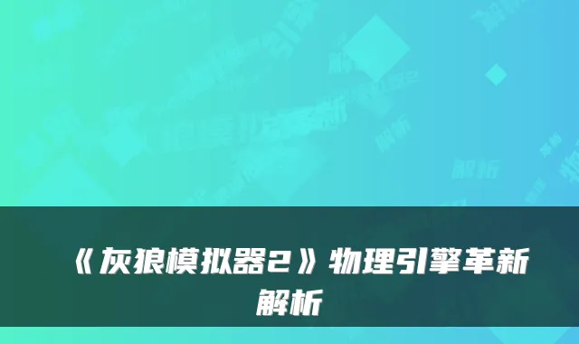 《灰狼模拟器2》物理引擎革新解析