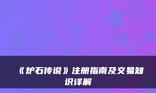 《炉石传说》注册指南及交易知识详解