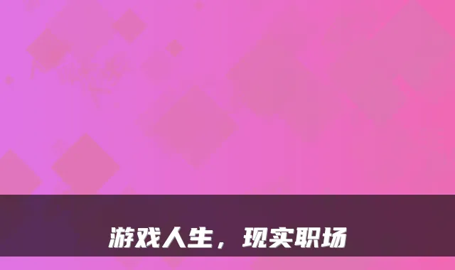 游戏人生，现实职场