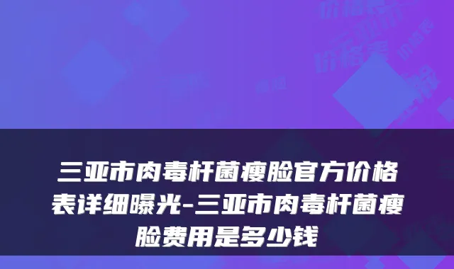 三亚市瘦脸官方价格表详细曝光-三亚市瘦脸费用是多少钱
