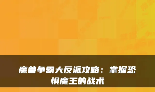 魔兽争霸大反派攻略：掌握恐惧魔王的战术