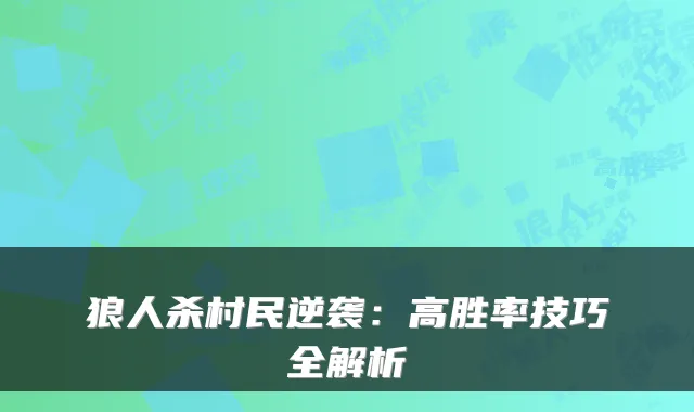 狼人杀村民逆袭：高胜率技巧全解析