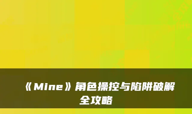 《Mine》角色操控与陷阱破解全攻略