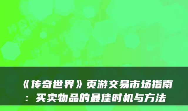 《传奇世界》页游交易市场指南：买卖物品的佳时机与方法